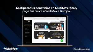 Multiplica tus beneficios en MultiMax Store, paga tus cuotas CrediMax a tiempo